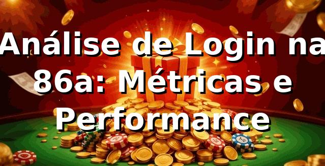 Análise de Login na 86a: Métricas e Performance 📊