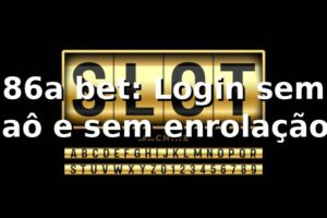86a bet: Login sem caô e sem enrolação! 🔥