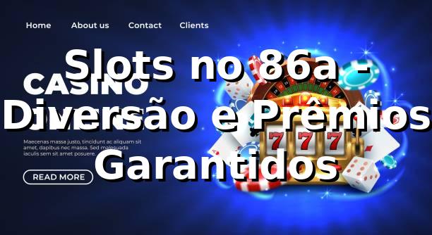 Slots no 86a - Diversão e Prêmios Garantidos ⭐ 1 Slots no 86a - Diversão e Prêmios Garantidos ⭐